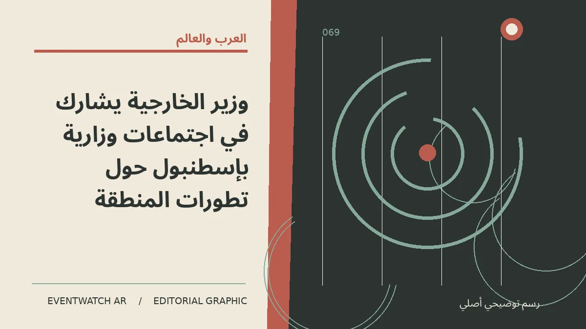 رسم تحريري توضيحي عن وزير الخارجية يشارك في اجتماعات وزارية بإسطنبول حول تطورات المنطقة