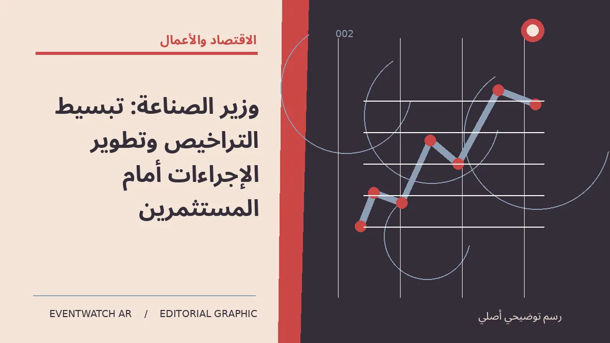 رسم تحريري توضيحي عن وزير الصناعة: تبسيط التراخيص وتطوير الإجراءات أمام المستثمرين
